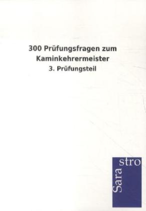 300 Prüfungsfragen zum Kaminkehrermeister -  Hrsg. Sarastro GmbH