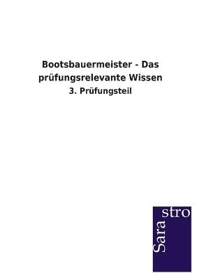 Bootsbauermeister - Das prüfungsrelevante Wissen -  Hrsg. Sarastro GmbH