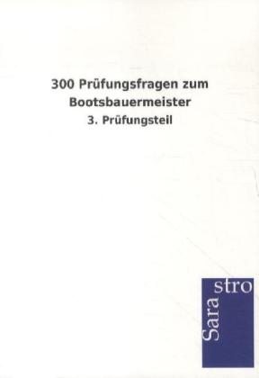 300 Prüfungsfragen zum Bootsbauermeister -  Hrsg. Sarastro GmbH