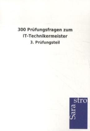 300 Prüfungsfragen zum IT-Technikermeister -  Hrsg. Sarastro GmbH