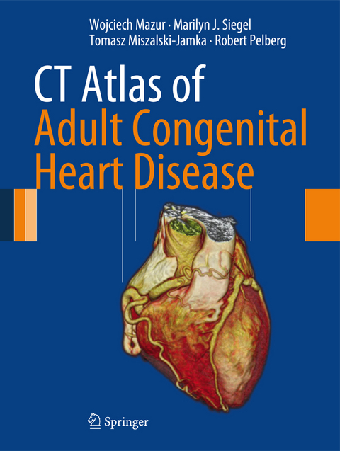 CT Atlas of Adult Congenital Heart Disease - Wojciech Mazur, Marilyn J. Siegel, Tomasz Miszalski-Jamka, Robert Pelberg