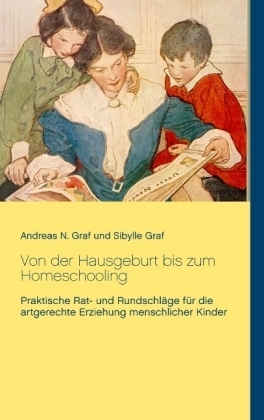 Von der Hausgeburt bis zum Homeschooling - Andreas N. Graf, Sibylle Graf