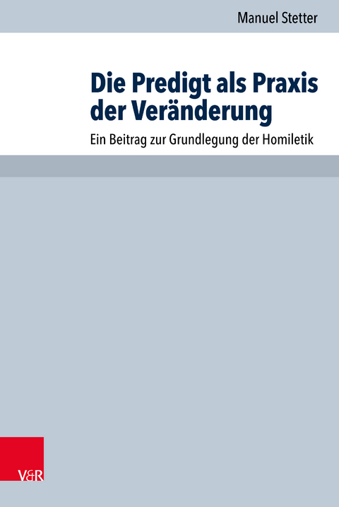 Die Predigt als Praxis der Veränderung - Manuel Stetter