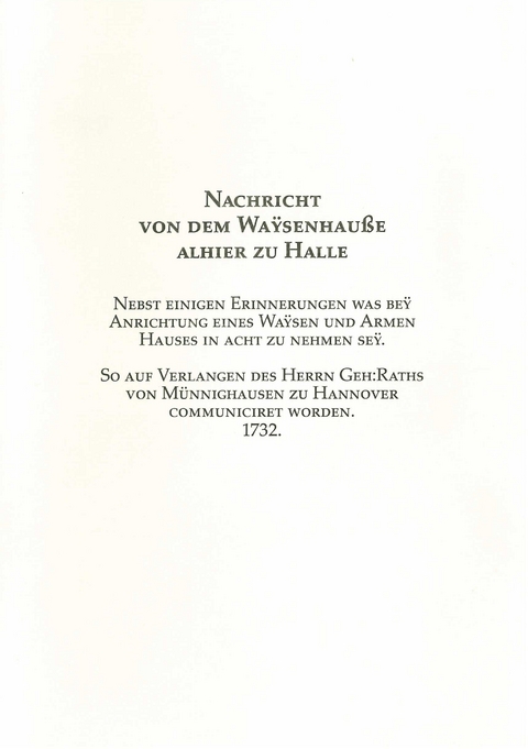 Nachricht von dem Waÿsenhause alhier zu Halle nebst einigen Erinnerungen was beÿ Anrichtung eines Armen und Waÿsen Hauses in Acht zu nehmen seÿ.