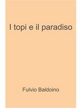 I topi e il paradiso - Fulvio Baldoino