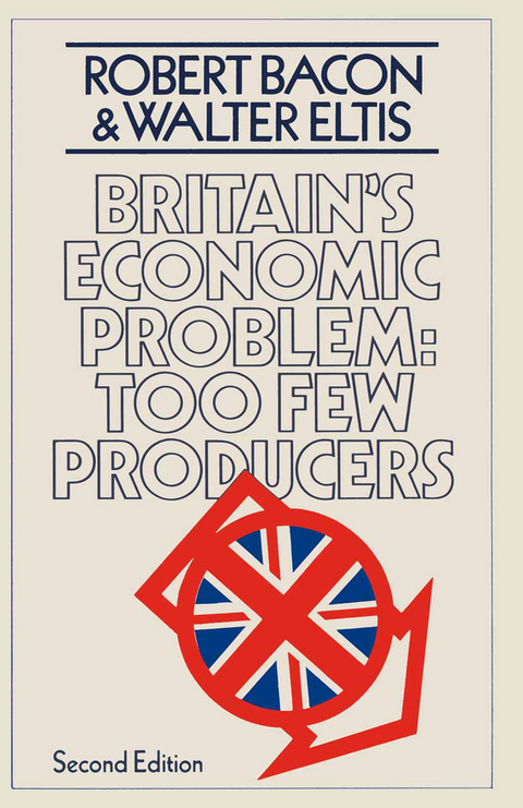 Britain’s Economic Problem: Too Few Producers - Robert Bacon, W.A. Eltis