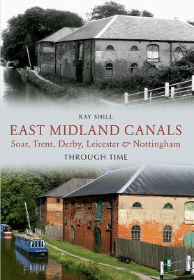 East Midland Canals Through Time - Ray Shill