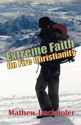 Extreme Faith, On Fire Christianity - Mathew Backholer