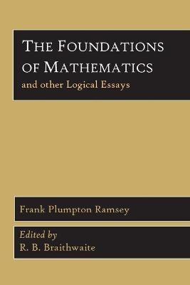 The Foundations of Mathematics and Other Logical Essays - Frank Plumpton Ramsey