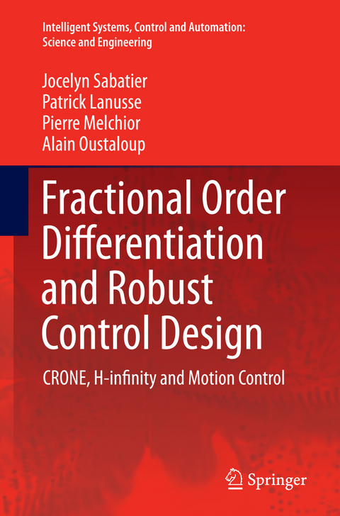 Fractional Order Differentiation and Robust Control Design - Jocelyn Sabatier, Patrick Lanusse, Pierre Melchior, Alain Oustaloup