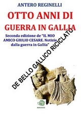 Otto anni di guerra in Gallia. De bello gallico riciclato - Antero Reginelli