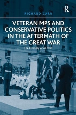 Veteran MPs and Conservative Politics in the Aftermath of the Great War - Richard Carr