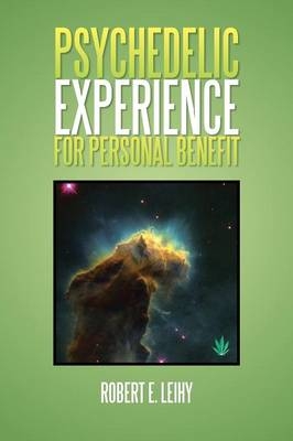 Psychedelic Experience for Personal Benefit - Robert E Leihy