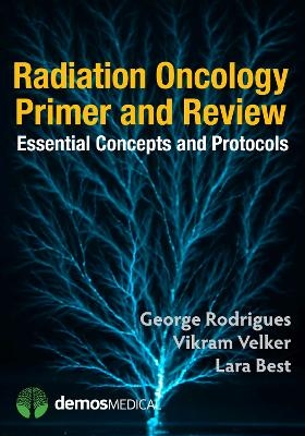 Radiation Oncology Primer and Review - George Rodrigues, Vikram Velker, Lara Best