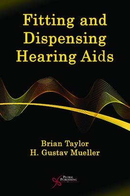 Fitting and Dispensing Hearing Aids - Brian Taylor, H. Gustav Mueller