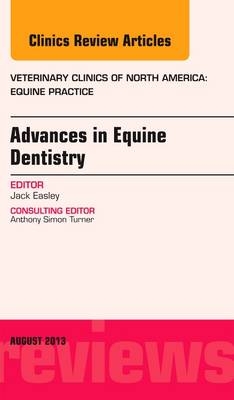 Advances in Equine Dentistry, An Issue of Veterinary Clinics: Equine Practice - Jack Easley