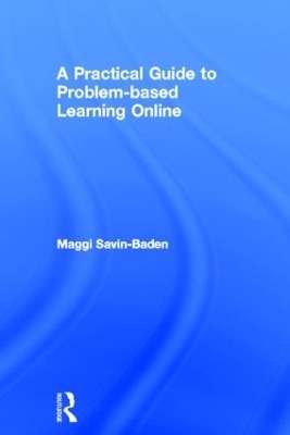 A Practical Guide to Problem-Based Learning Online - Maggi Savin-Baden