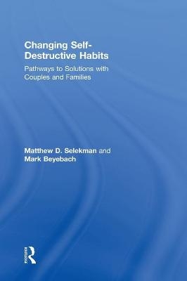 Changing Self-Destructive Habits - Matthew D. Selekman, Mark Beyebach