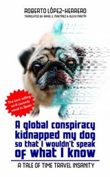 global conspiracy kidnapped my dog so that I wouldn't speak of what I know -  Roberto Lopez-Herrero