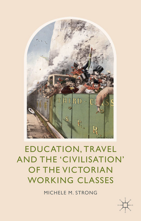 Education, Travel and the 'Civilisation' of the Victorian Working Classes - Michele M. Strong