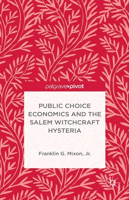 Public Choice Economics and the Salem Witchcraft Hysteria - Jr. Mixon  Franklin G.