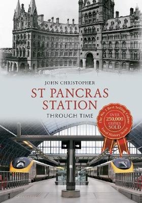 St Pancras Station Through Time - John Christopher