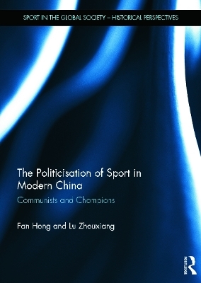 The Politicisation of Sport in Modern China - Fan Hong, Lu Zhouxiang