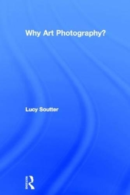 Why Art Photography? - Lucy Soutter