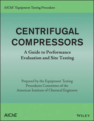 AIChE Equipment Testing Procedure – Centrifugal Compressors – A Guide to Performance Evaluation and Site Testing -  Aiche