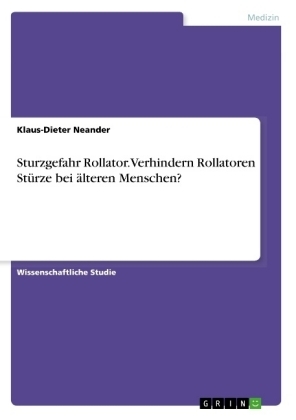 Sturzgefahr Rollator. Verhindern Rollatoren Stürze bei älteren Menschen? - Klaus-Dieter Neander