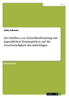 Der Einfluss von Schnellkrafttraining mit jugendlichen Tennisspielern auf die Geschwindigkeit des Aufschlages - Falko Schwetz