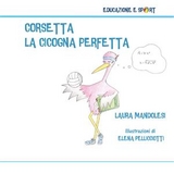 Corsetta, la cicogna perfetta - Laura Mandolesi