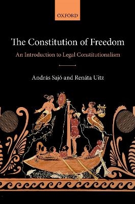 The Constitution of Freedom - Andras Sajo, Renata Uitz