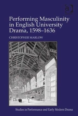 Performing Masculinity in English University Drama, 1598-1636 - Christopher Marlow