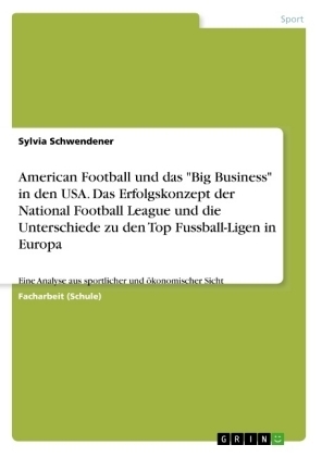 American Football und das "Big Business" in den USA. Das Erfolgskonzept der National Football League und die Unterschiede zu den Top Fussball-Ligen in Europa - Sylvia Schwendener