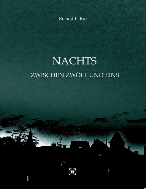 NACHTS ZWISCHEN ZWÖLF UND EINS - Roland E. Ruf