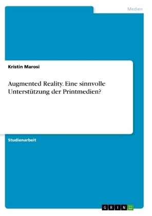 Augmented Reality. Eine sinnvolle UnterstÃ¼tzung der Printmedien? - Kristin Marosi