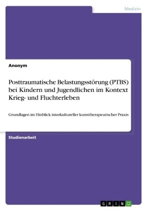 Posttraumatische BelastungsstÃ¶rung (PTBS) bei Kindern und Jugendlichen im Kontext Krieg- und Fluchterleben -  Anonymous