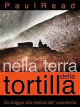 Nella Terra della Tortilla: Un Viaggio alla Ricerca dell'' Autenticità -  Paul Read