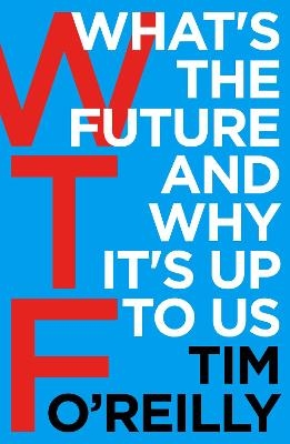 WTF?: What's the Future and Why It's Up to Us - Tim O'Reilly