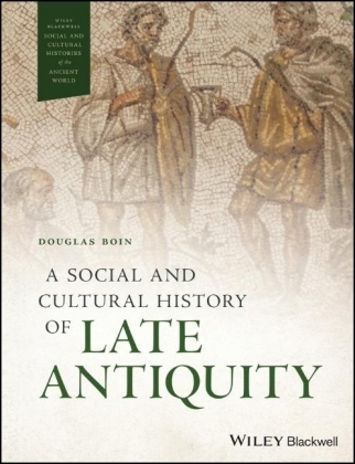 A Social and Cultural History of Late Antiquity - Douglas Boin