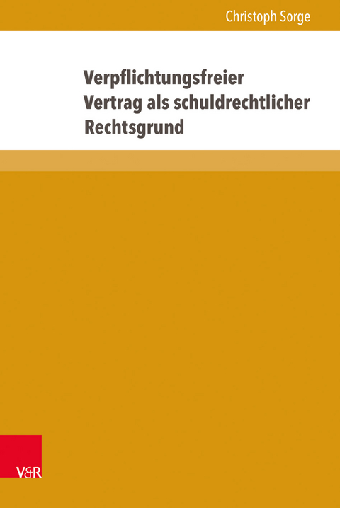 Verpflichtungsfreier Vertrag als schuldrechtlicher Rechtsgrund - Christoph Sorge