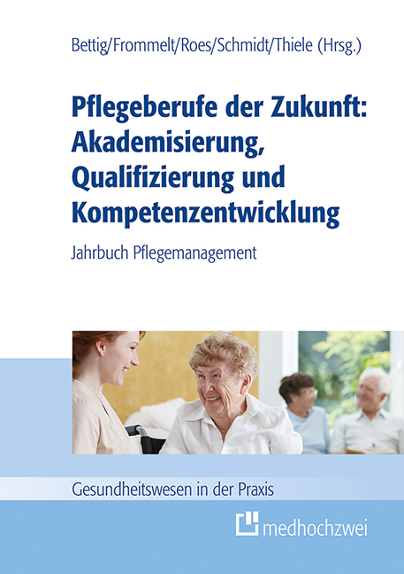 Pflegeberufe der Zukunft: Akademisierung, Qualifizierung und Kompetenzentwicklung - 