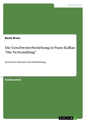 Die Geschwisterbeziehung in Franz Kafkas "Die Verwandlung" - Beate Bruns