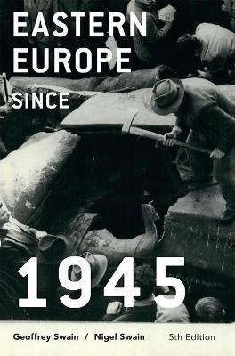 Eastern Europe since 1945 - Professor Emeritus Geoffrey Swain, Nigel Swain