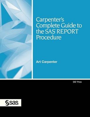 Carpenter's Complete Guide to the SAS REPORT Procedure - Art Carpenter