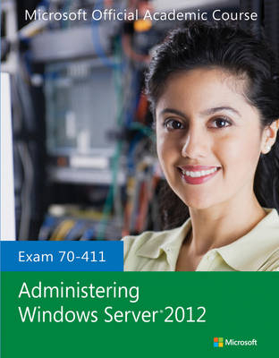 Exam 70–411 Administering Windows Server 2012 -  Microsoft Official Academic Course