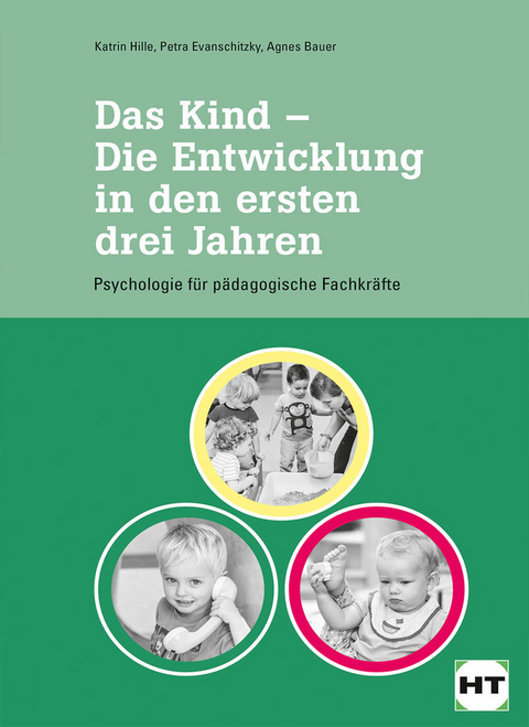 Das Kind - Die Entwicklung in den ersten drei Jahren - Katrin Dr. Hille, Petra Evanschitzky, Agnes Bauer