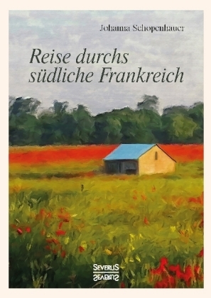 Reise durchs sÃ¼dliche Frankreich - Johanna Schopenhauer