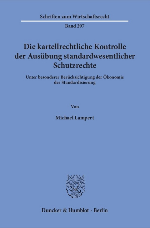 Die kartellrechtliche Kontrolle der Ausübung standardwesentlicher Schutzrechte. - Michael Lampert